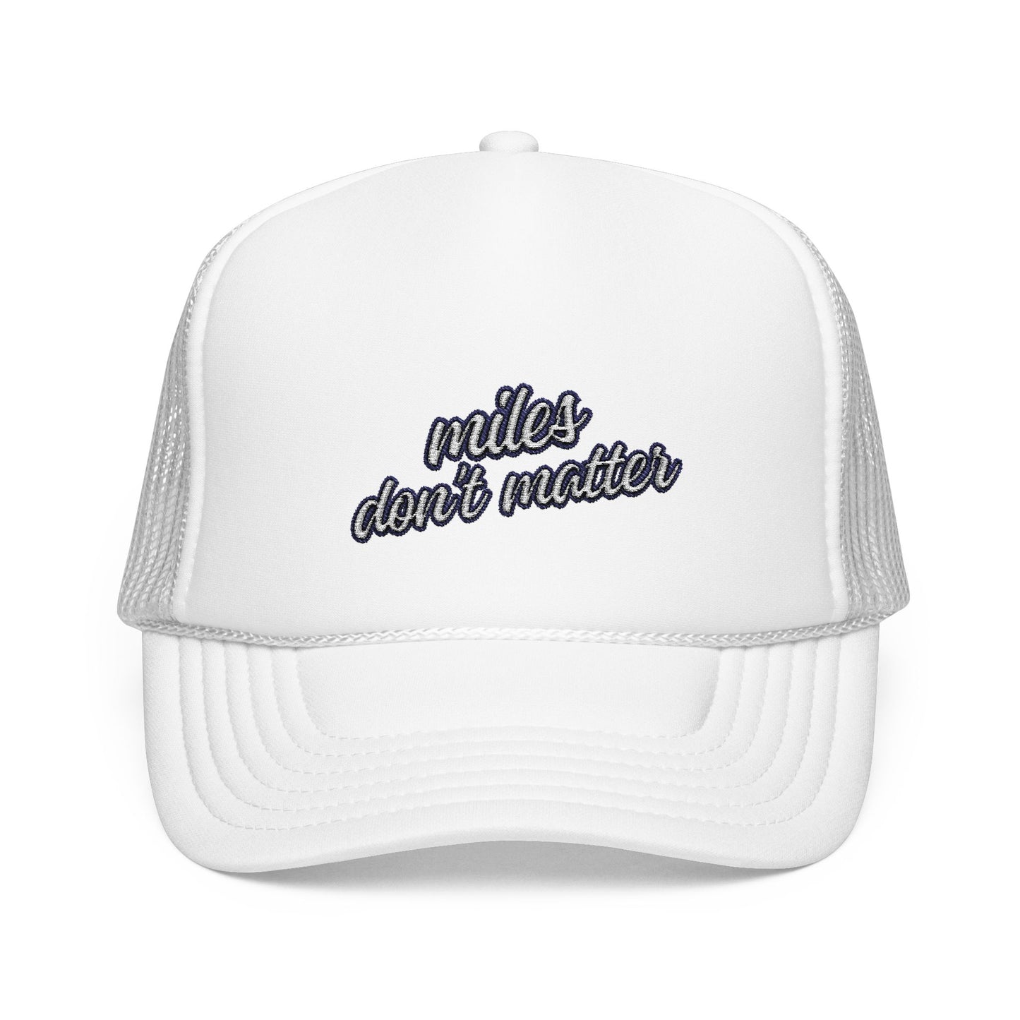 "Miles Don't Matter" Trucker Hat - Embroidered Foam